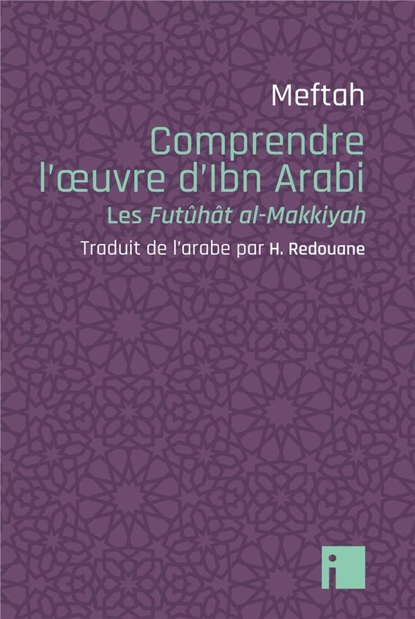 Clefs pour comprendre l'oeuvre d'Ibn Arabi. Les Futûhât al-Makkyah
