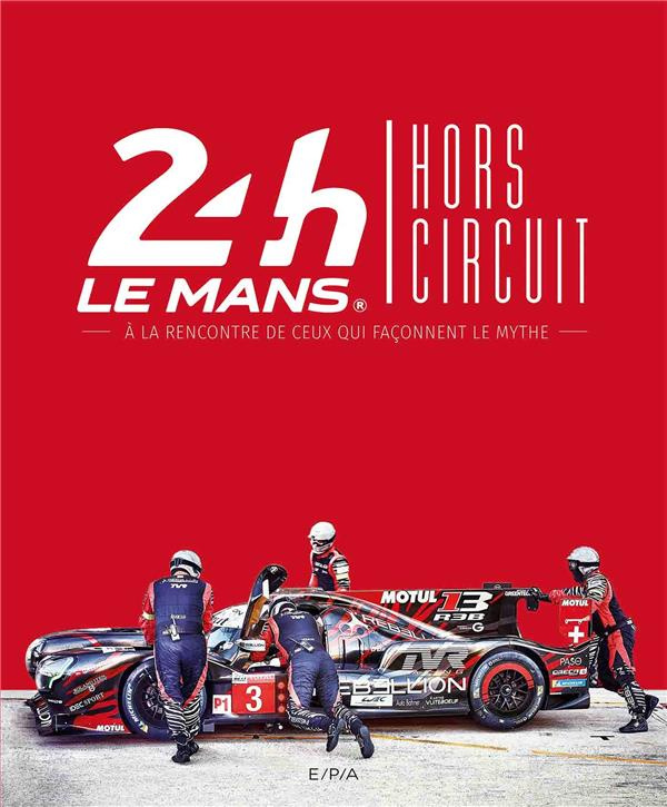 24h le Mans / Hors circuit. A la rencontre de ceux qui façonnent le mythe
