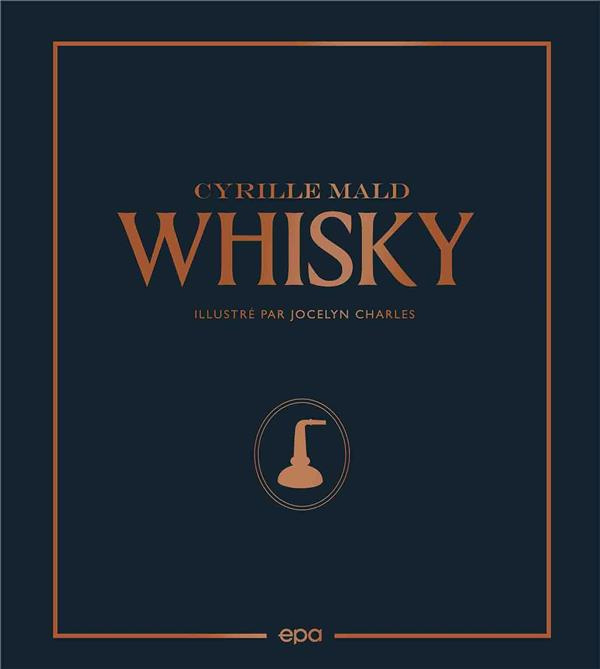 Whisky. Des single malts écossais aux Craft Distilleries