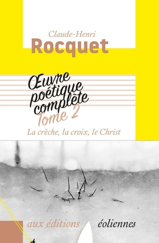 Oeuvre poétique complète / Claude-Henri Rocquet Tome 2 : La crèche, la croix, le Christ. Polyptique