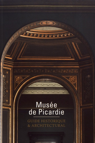Musée de Picardie. Guide historique & architectural