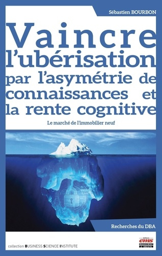 Vaincre l'ubérisation par l'asymétrie de connaissances et la rente cognitive. Le marché de l'immobil