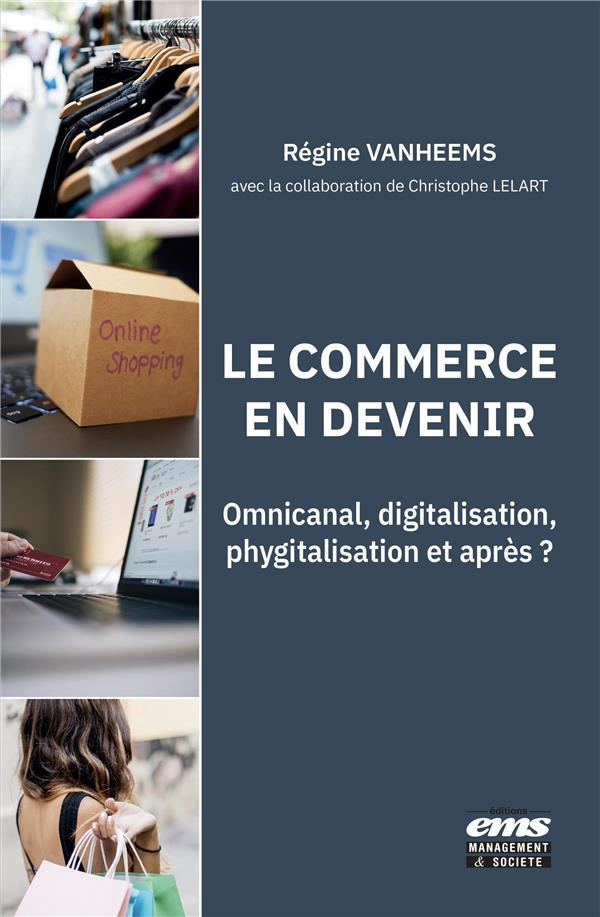 Le commerce en devenir. Omnicanal, digitalisation, phygitalisation et après ?