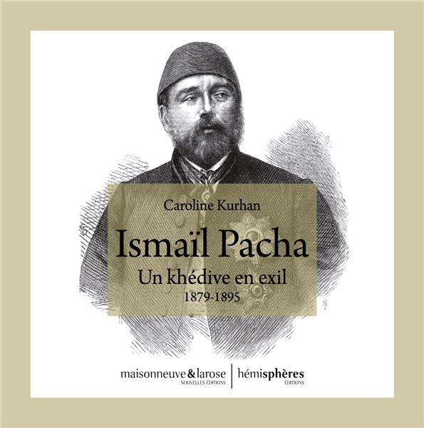 Ismaïl Pacha. Un khédive en exil 1879-1895