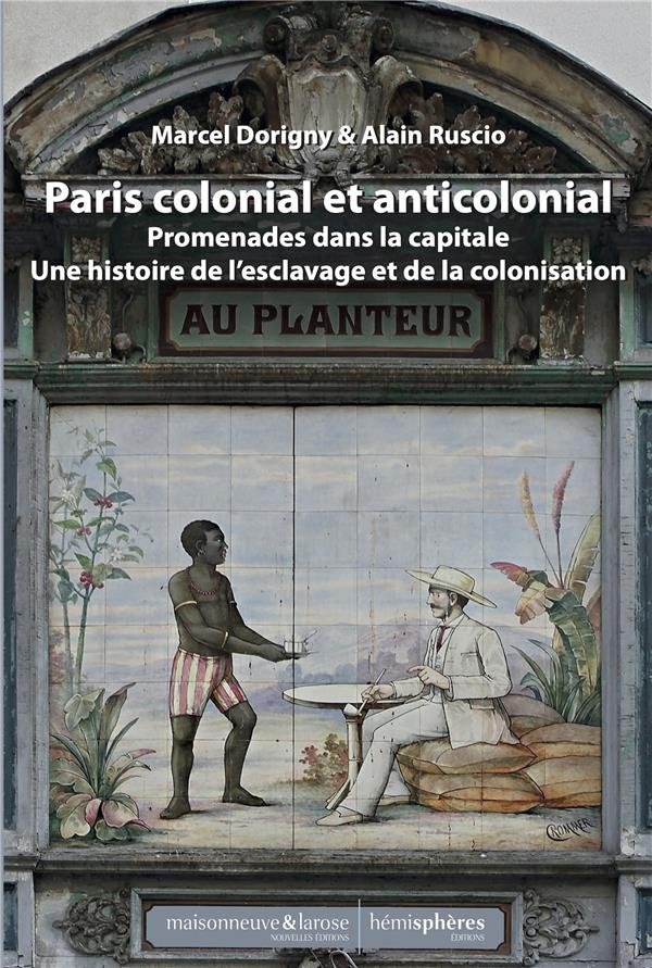 Paris colonial et anticolonial. Promenades dans la capitale et sa banlieue - Une histoire de l'escla