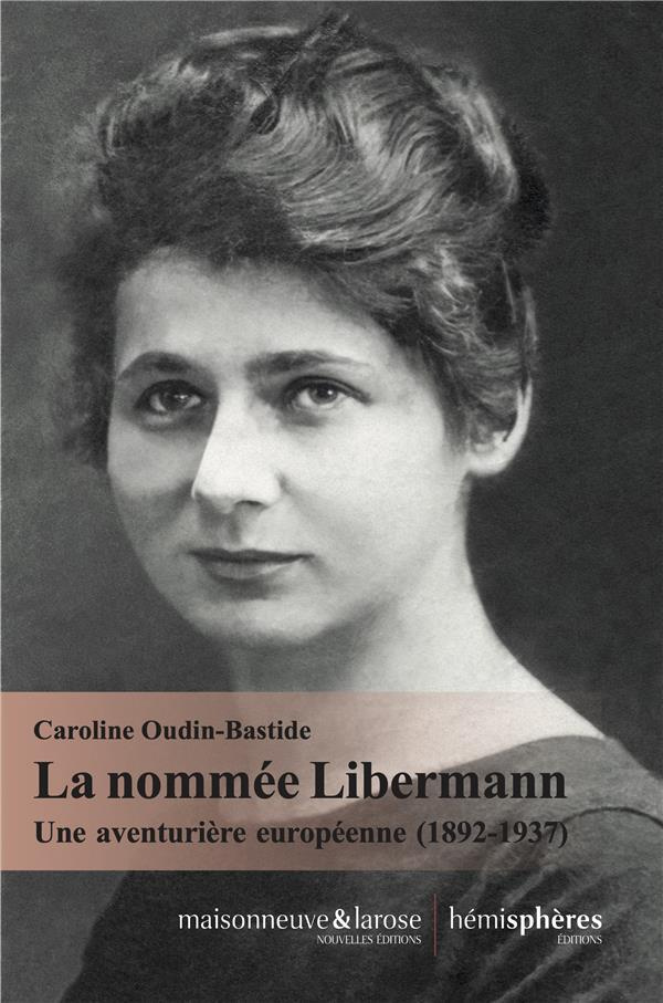 La nommée Libermann. Une aventurière européenne (1892-1937)