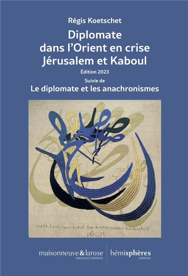Diplomate dans l'Orient en crise. Jérusalem et Kaboul Suivie de Le diplomate et les anachronismes, E