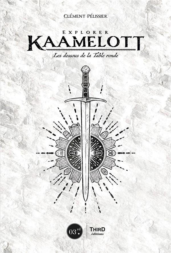 Explorer Kaamelott. Les dessous de la Table Ronde