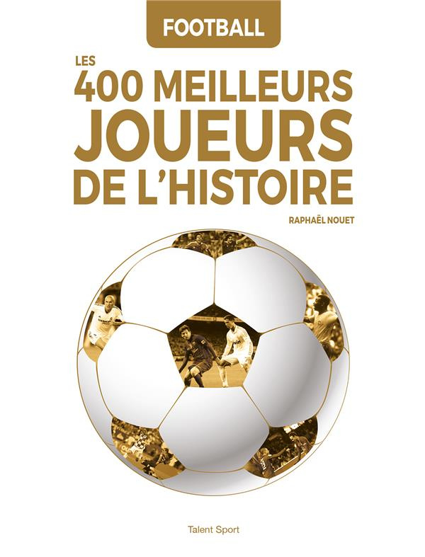 Football. Les 400 meilleurs joueurs de l'Histoire