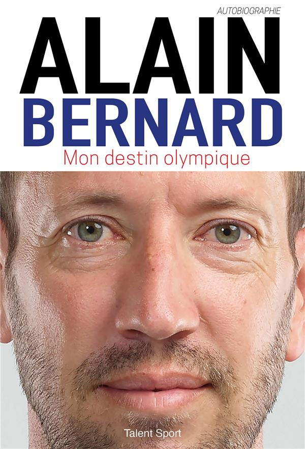 Alain Bernard. Mon destin olympique