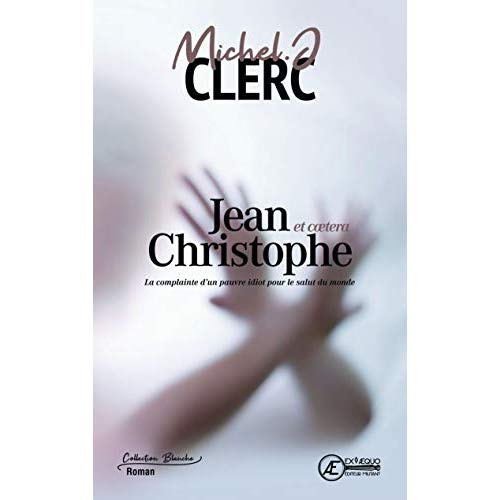 Jean-Christophe et caetera... La complainte d'un pauvre idiot pour le salut du monde