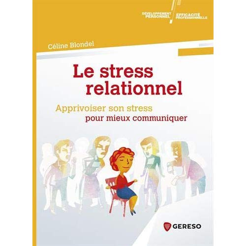 Le stress relationnel. Apprivoiser son stress pour mieux communiquer