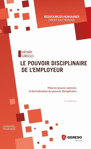 Le pouvoir disciplinaire de l'employeur. Mise en oeuvre, exercice et formalisation du pouvoir, 3e éd