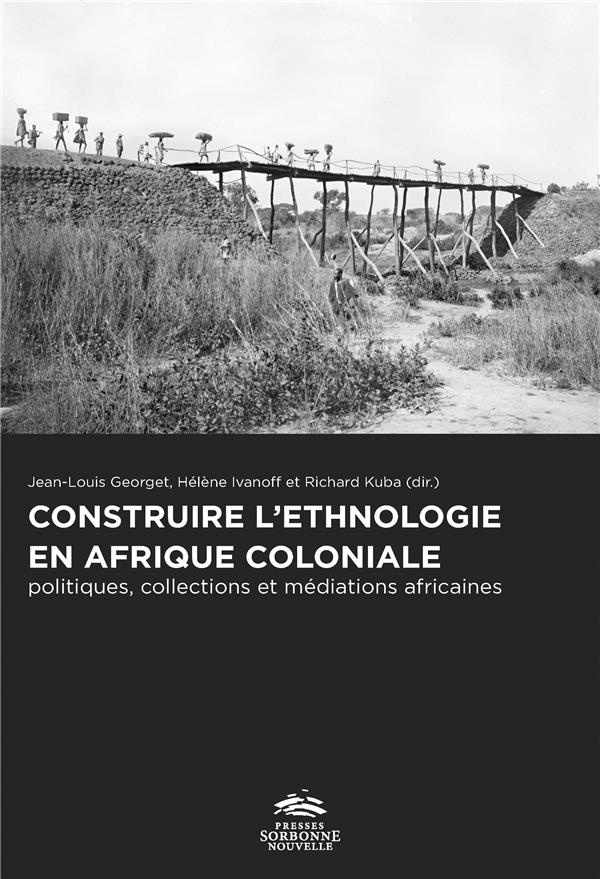 Construire l'ethnologie en Afrique coloniale. Politiques, collections et médiations africaines