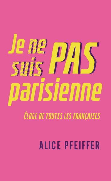 Je ne suis pas Parisienne. Eloge de toutes les Françaises