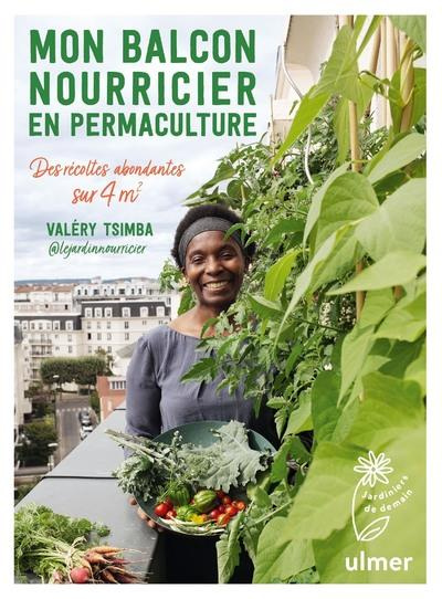 Mon balcon nourricier en permaculture. Des récoltes abondantes sur 4 m²