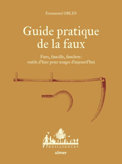 Guide pratique de la faux. Faux, faucille, fauchon : outils d'hier pour usages d'aujourd'hui