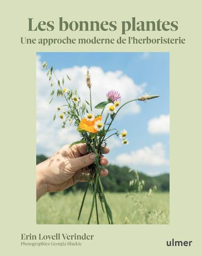 Les bonnes plantes. Une approche moderne de l'herboristerie