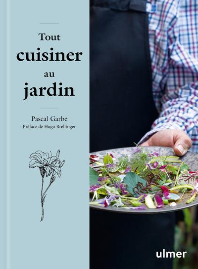 Tout cuisiner au jardin. Les recettes simples et étonnantes d'un jardinier gourmet