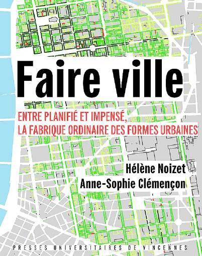 Faire ville. Entre planifié et impensé, la fabrique ordinaire des formes urbaines