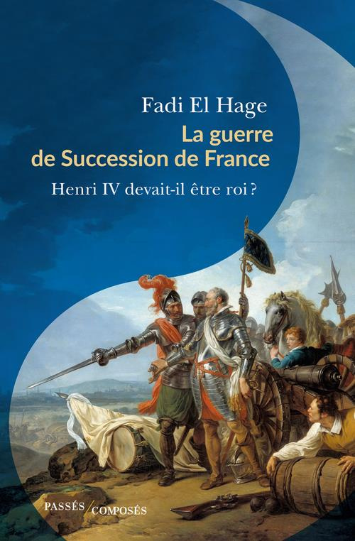 La guerre de Succession de France (1584-1610). Henri IV devait-il être roi ?