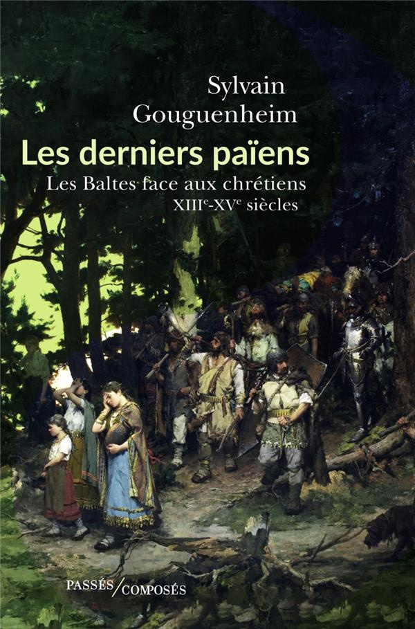 Les derniers païens. Les Baltes face aux chrétiens, XIIIe-XVIIIe siècle