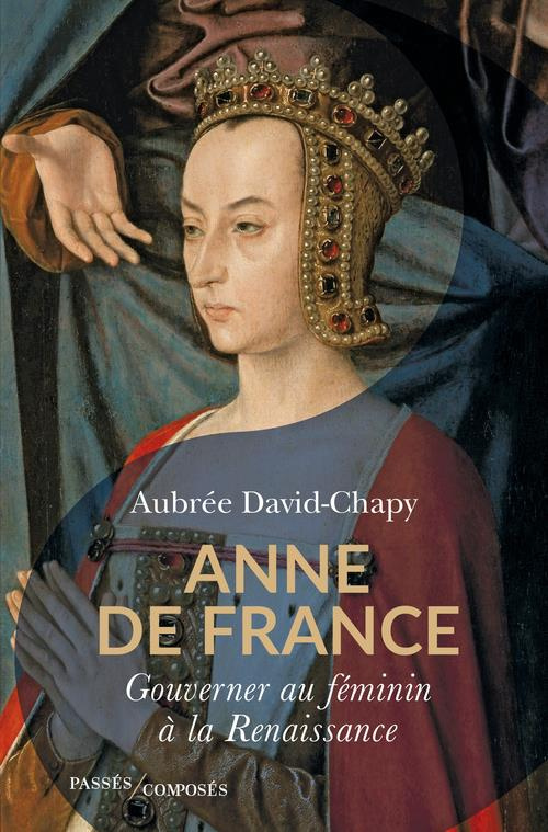 Anne de France. Gouverner au féminin à la Renaissance
