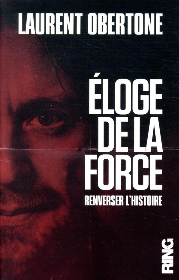 ELOGE DE LA FORCE - RENVERSER L'HISTOIRE
