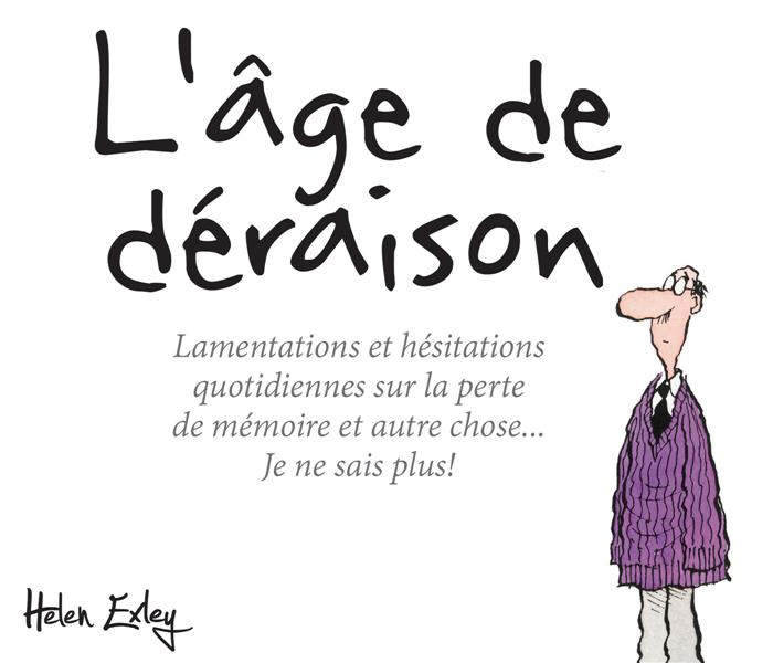 L'âge de déraison. Lamentations et hésitations quotidiennes sur la perte de mémoire et autre chose..