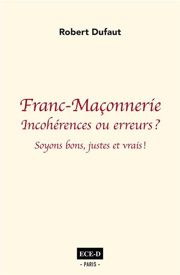 Franc-Maçonnerie : incohérences ou erreurs ? Soyons bons justes et vrais