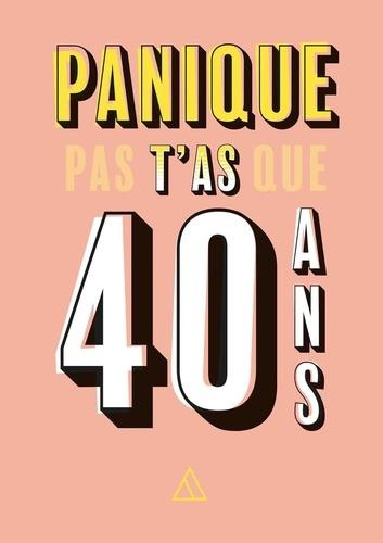 Panique pas t'as que 40 ans