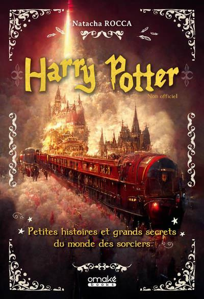 Harry Potter. Petites histoires et grands secrets du monde des sorciers