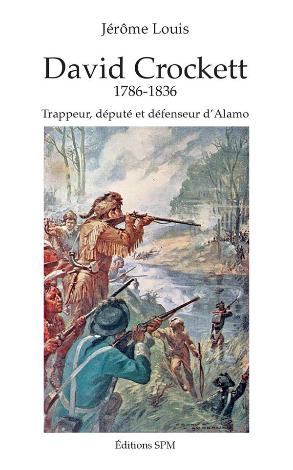 David Crockett. Trappeur, député et défenseur d'Alamo