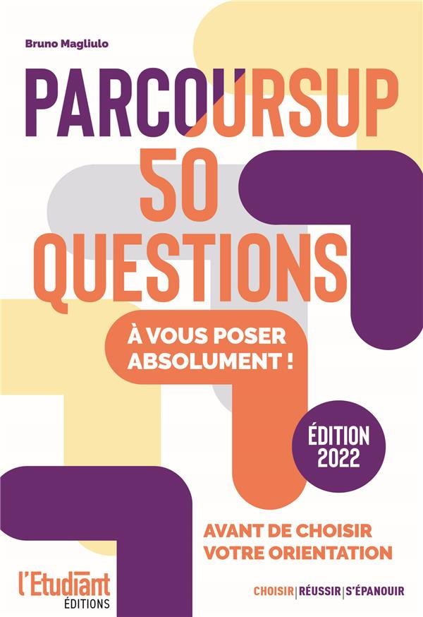 Parcoursup. Les 50 questions à vous poser absolument avant de choisir votre orientation, Edition 202