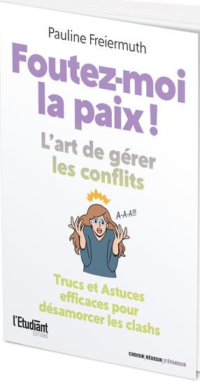 Foutez-moi la paix ! L'art de gérer les conflits - Trucs & astuces efficaces pour désamorcer les cla