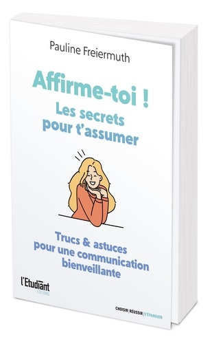 Affirme-toi ! Les secrets pour t'assumer. Trucs & astuces pour une communication active