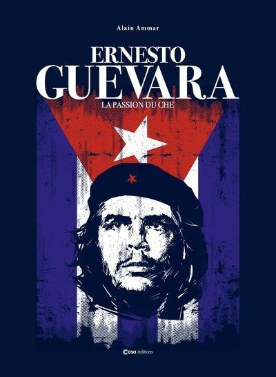 Che Guevara. La passion du Che