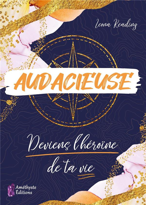 Audacieuse. Deviens l'héroïne de ta vie