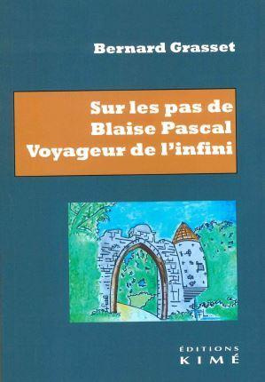 Sur les pas de Blaise Pascal. Voyageur de l'infini. Essai de biographie