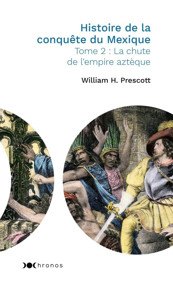 Histoire de la conquête du Mexique. Tome 2, La chute de l'empire aztèque