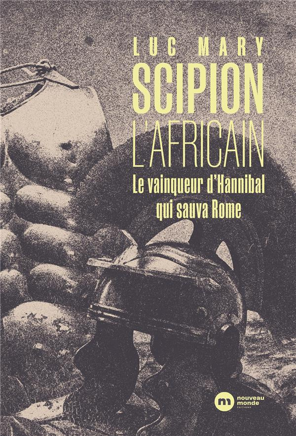 Scipion l'africain. Le vainqueur d'Hannibal qui sauva Rome