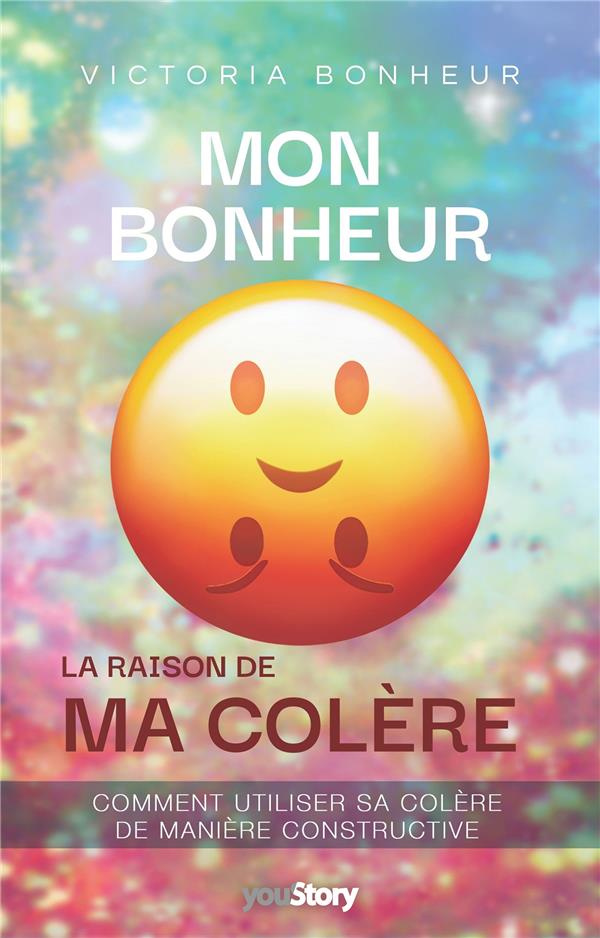 Mon bonheur : la raison de ma colère. Comment utiliser la colère de manière constructive