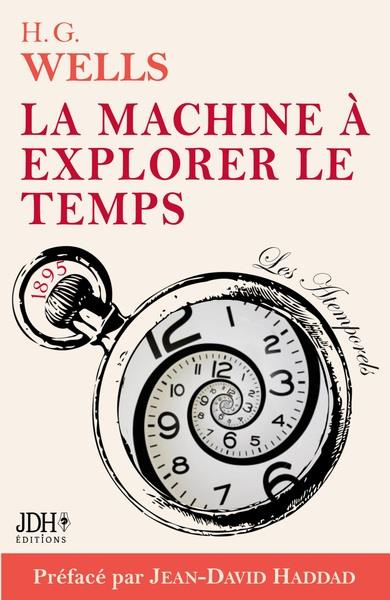 La machine à explorer le temps, H. G. Wells. Adaptation française 2022, préface et analyse J. D. Had