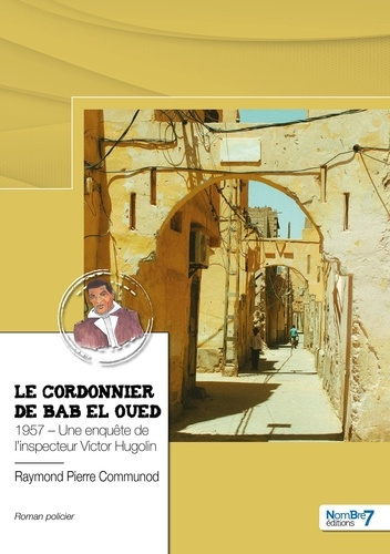 Le cordonnier de Bab el Oued. 1957, une enquête de l'inspecteur Victor Hugolin