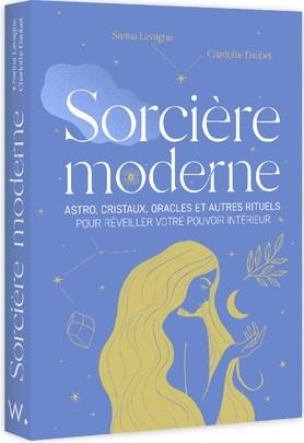 Sorcière moderne. Astro, cristaux, oracles et autres rituels pour réveiller votre pouvoir intérieur