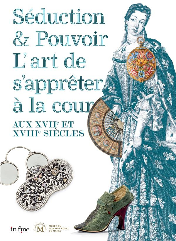 Séduction et pouvoir. L'art de s'apprêter à la cour aux XVII et XVIIIe siècles