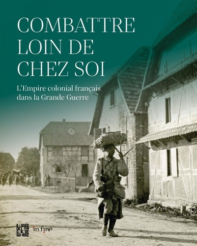 Combattre loin de chez soi. L'Empire colonial français dans la Grande Guerre