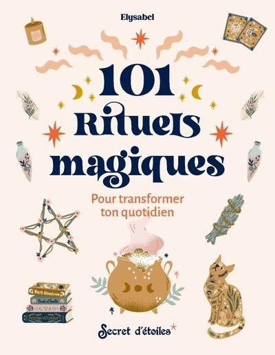 101 rituels magiques. Pour transformer ton quotidien