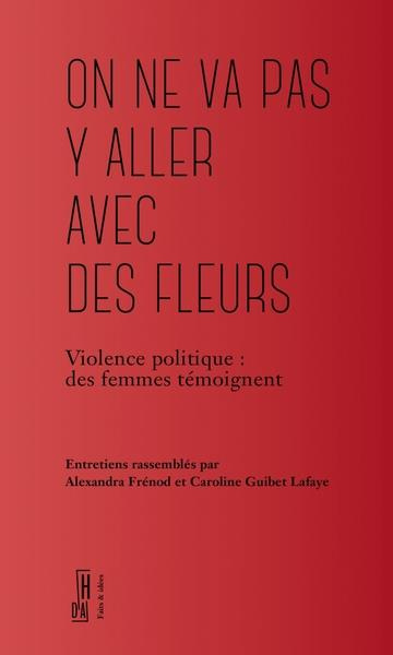 On ne va pas y aller avec des fleurs. Violence politique : des femmes témoignent