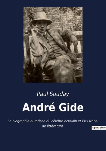 André Gide. La biographie autorisée du célèbre écrivain et Prix Nobel de littérature